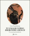 In viaggio verso Jheronimus Bosch. Ediz. illustrata