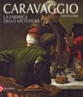 Caravaggio. La fabbrica dello spettatore. Ediz. a colori