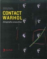 Contact Warhol. Fotografia senza fine. Ediz. illustrata