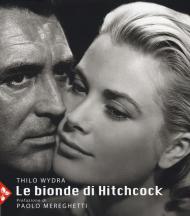 Le bionde di Hitchcock. L'invenzione di un'icona. 83 fotografie da 19 film. Ediz. illustrata