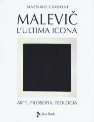 Malevic. L'ultima icona. Arte, filosofia, teologia. Ediz. illustrata