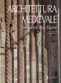 Architettura medievale. La pietra e la figura. Ediz. illustrata