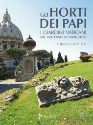 Gli horti dei papi. I giardini vaticani dal Medioevo al Novecento. Ediz. illustrata