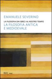 La filosofia dai Greci al nostro tempo. La filosofia antica e medioevale