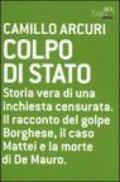 Colpo di Stato. Storia vera di una inchiesta censurata. Il racconto del golpe Borghese, il caso Mattei e la morte di De Mauro