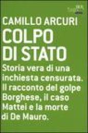 Colpo di Stato. Storia vera di una inchiesta censurata. Il racconto del golpe Borghese, il caso Mattei e la morte di De Mauro