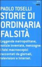 Storie di ordinaria falsità. Leggende metropolitane, notizie inventate, menzogne: i falsi macroscopici raccontati da giornali, televisioni e Internet