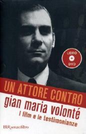 Un attore contro. Gian Maria Volonté. I film e le testimonianze. Con DVD