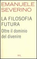 La filosofia futura. Oltre il dominio del divenire