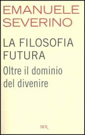 La filosofia futura. Oltre il dominio del divenire