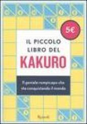 Il piccolo libro del kakuro. Il geniale rompicapo che sta conquistando il mondo