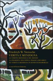 Verità e menzogna. La visione dionisiaca del mondo. La filosofia nell'epoca tragica dei greci su verità e menzogna in senso extramorale