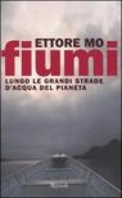 Fiumi. Lungo le grandi strade d'acqua del pianeta