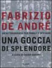 Fabrizio De André. Una goccia di splendore. Un'autobiografia per parole e immagini. Ediz. illustrata