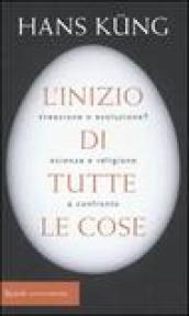 Inizio di tutte le cose. Creazione o evoluzione? Scienza e religione a confronto (L')