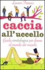 Caccia all'uccello. Guida ornitologica per donne al mondo dei maschi