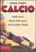 Calcio. 1898-2006. Storia dello sport che ha fatto l'Italia