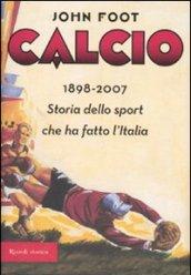 Calcio. 1898-2006. Storia dello sport che ha fatto l'Italia