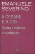 A Cesare e a Dio. Guerra e violenza in controluce