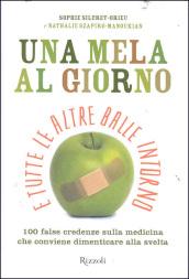 Una mela al giorno e tutte le altre balle intorno. 100 false credenze che conviene dimenticare alla svelta