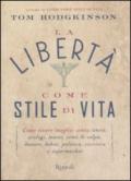 La libertà come stile di vita: Come vivere (meglio) senza ansia, orologi, mutui, sensi di colpa, denaro, debiti, politica, carriera e supermarket