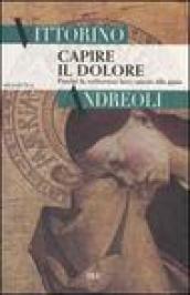 Capire il dolore. Perché la sofferenza lasci spazio alla gioia