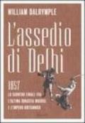 L'assedio di Delhi. 1857. Lo scontro finale fra l'ultima dinastia Moghul e l'impero britannico