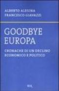 Goodbye Europa. Cronache di un declino economico e politico
