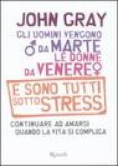 Gli uomini vengono da Marte, le donne da Venere e sono tutti sotto stress. Continuare ad amarsi quando la vita si complica