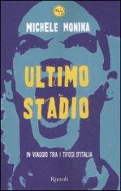 Ultimo stadio. In viaggio tra i tifosi d'Italia