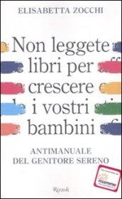 Non leggete libri per crescere i vostri figli. Antimanuale del genitore sereno