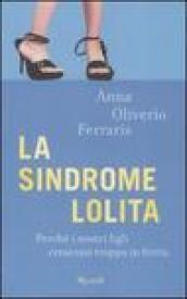 La sindrome Lolita. Perché i nostri figli crescono troppo in fretta