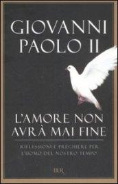 Amore non avrà mai fine. Riflessioni e preghiere per l'uomo del nostro tempo (L')