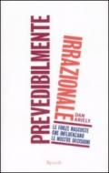 Prevedibilmente irrazionale. Le forze nascoste che influenzano le nostre decisioni