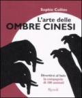 Arte delle ombre cinesi. Divertirsi al buio in compagnia di cento animali. Ediz. illustrata (L')