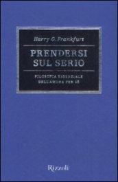 Prendersi sul serio. Filosofia essenziale dell'amore per se