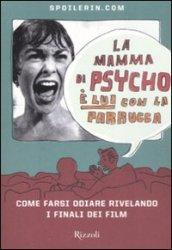 La mamma di Psycho è lui con la parrucca. Come farsi odiare rivelando i finali dei film