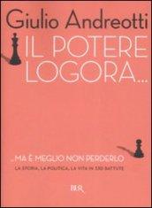 Il potere logora: …ma è meglio non perderlo.La storia, la politica, la vita in 330 battute