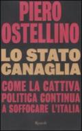 Lo stato canaglia: Come la cattiva politica continua a soffocare l'Italia