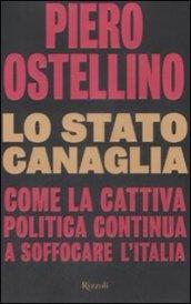 Lo stato canaglia: Come la cattiva politica continua a soffocare l'Italia