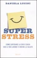 Superstress. Come superare la crisi senza che il tuo lavoro ti rovini la salute