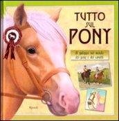 Tutto sul pony. Al galoppo nel mondo dei pony e dei cavalli. Ediz. illustrata