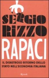 Rapaci. Il disastroso ritorno dello stato nell'economia italiana