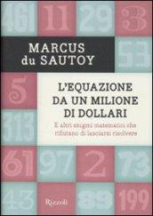 L'equazione da un milione di dollari. E altri enigmi matematici che rifiutano di lasciarsi risolvere