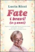 Fate i bravi! (0-3 anni). Regole e consigli dalla tata più famosa d'Italia per essere, da subito, genitori felici di bambini sereni