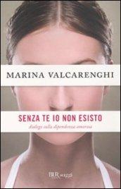 Senza di te io non esisto. Dialogo sulla dipendenza amorosa