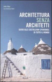 Architettura senza architetti. Guida alle costruzioni spontanee di tutto il mondo. Ediz. illustrata