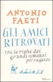 Gli amici ritrovati. Tra le righe dei grandi romanzi per ragazzi