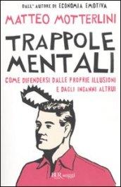 Trappole mentali. Come difendersi dalle proprie illusioni e dagli inganni altrui