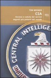 CIA. Ascesa e caduta dei servizi segreti più potenti del mondo